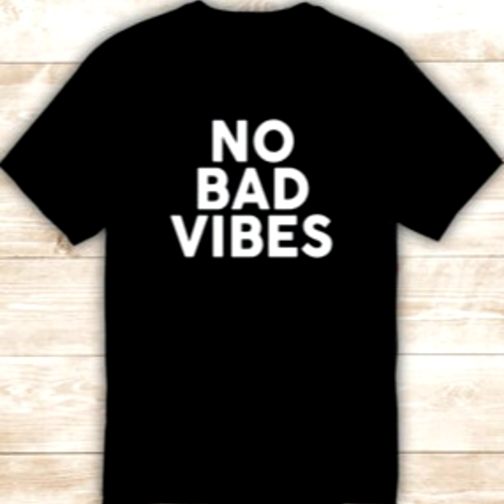 no bad vibes tshirt up to 5X